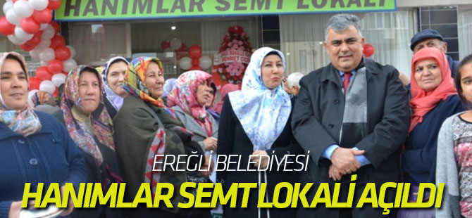 Ereğli Belediyesi Hanımlar Semt Lokali Açıldı