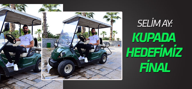 Selim Ay: Kupada hedefimiz  final