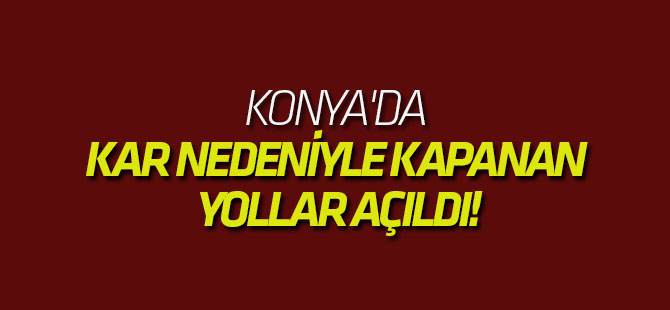 Konya'da kar nedeniyle kapanan yollar açıldı!