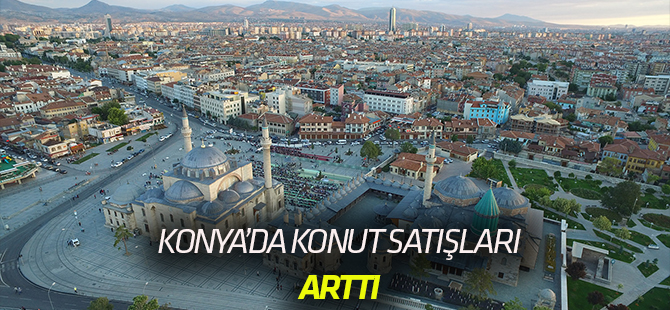 Konya’da konut satışı arttı