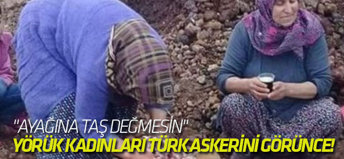 Yörük kadınları Türk askerini görünce!