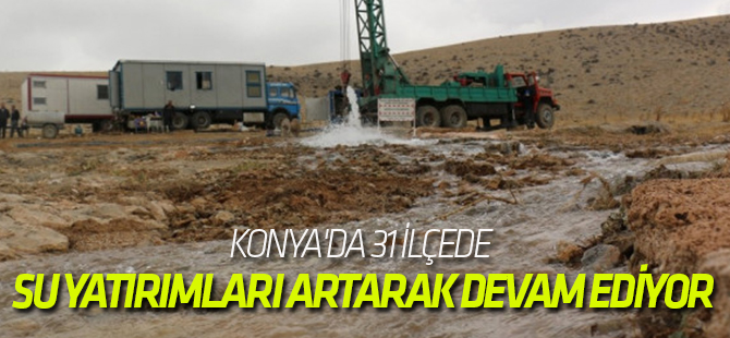 Konya'da 31 İlçede Su Yatırımları Artarak Devam Ediyor