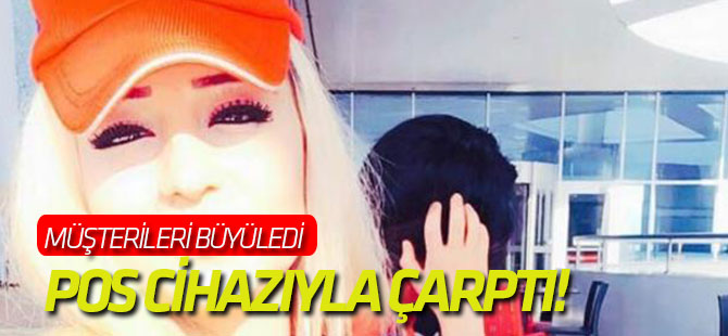 Müşterileri büyüledi, pos cihazıyla çarptı!