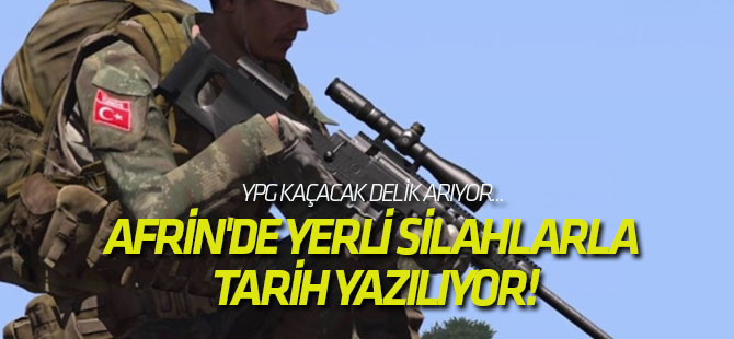Afrin'de yerli silahlarla tarih yazılıyor!