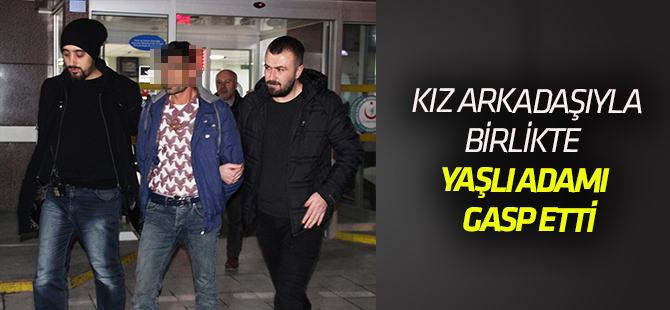 Kız arkadaşıyla birlikte yaşlı adamın emekli maaşını gasp etti