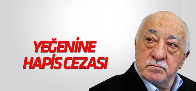 FETÖ elebaşı Gülen'in yeğenine 6 yıl 3 ay hapis