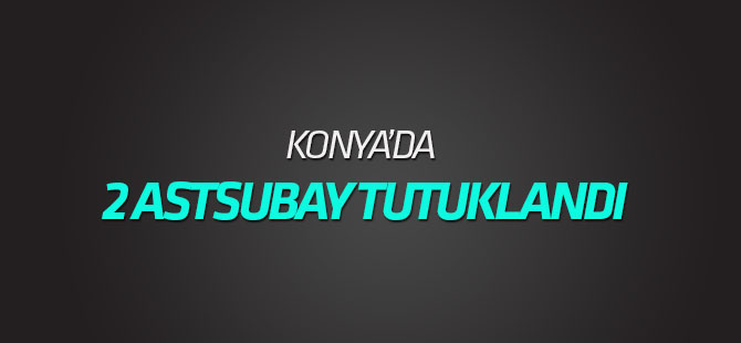 Konya'daki FETÖ/PDY operasyonunda 2 astsubay tutuklandı