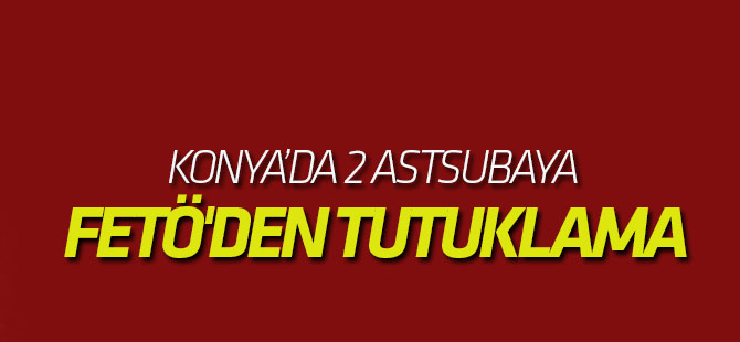 Konya'da Fetö'den 2 Astsubaya Tutuklama