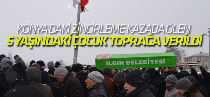 Konya'daki zincirleme kazada ölen 5 yaşındaki çocuk toprağa verildi