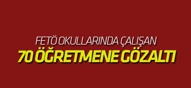 FETÖ okullarında görev yapan öğretmenlere gözaltı