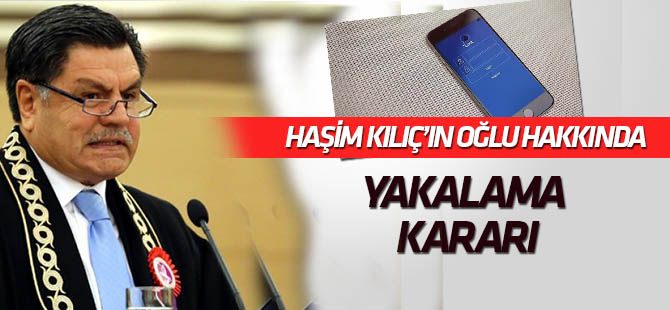 Haşim Kılıç'ın oğlu hakkında yakalama kararı