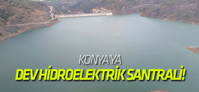 Konya'ya dev hidroelektrik santrali!