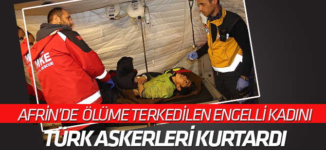 Ölüme terk edilen engelli Afrinli kadını Türk askeri kurtardı