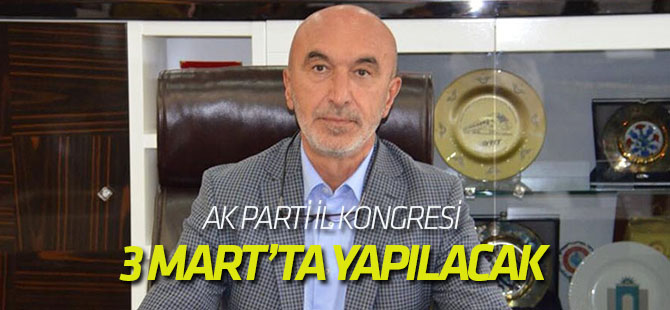 AK Parti İl Kongresi 3 Mart’ta