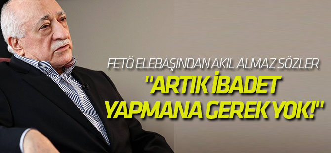 "Cennette âlâ bir yer kazanmışsın. Artık ibadet yapmana gerek yok!"