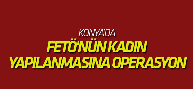 Konya'da Fetö'nün Kadın Yapılanmasına Operasyon: 15 Gözaltı