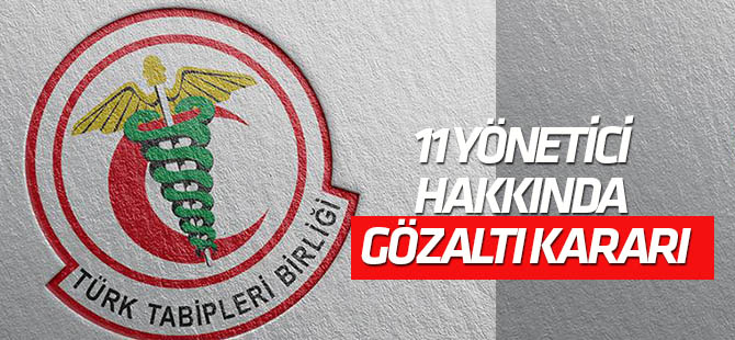 TTB'nin 11 yöneticisi hakkında gözaltı kararı