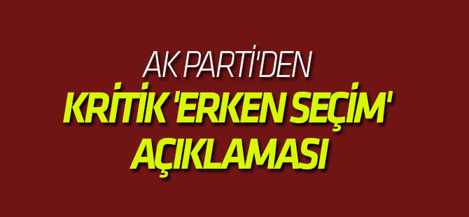 AK Parti'den kritik 'erken seçim' açıklaması