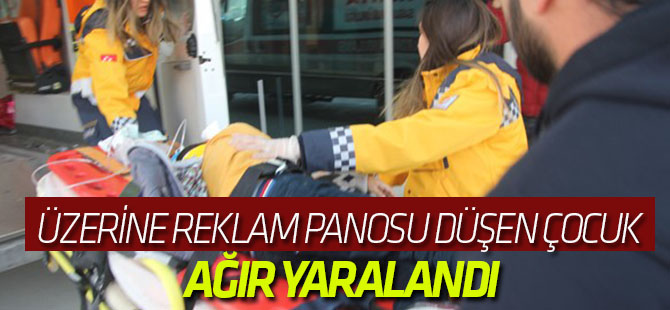 Üzerine reklam panosu düşen çocuk ağır yaralandı