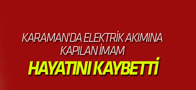Elektrik akımına kapılan imam hayatını kaybetti