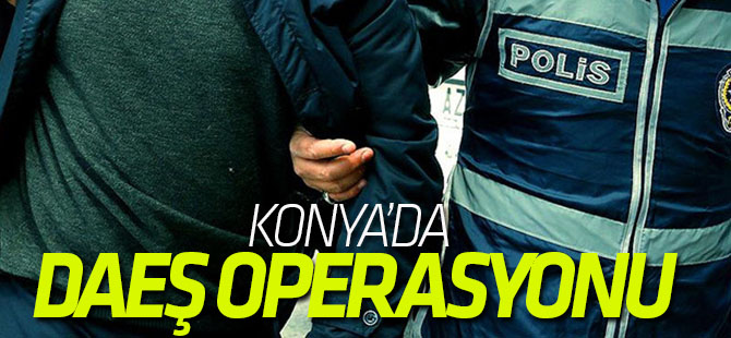 Konya'da DAEŞ operasyonu