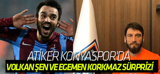 Atiker Konyaspor'da Volkan Şen ve Egemen Korkmaz sürprizi