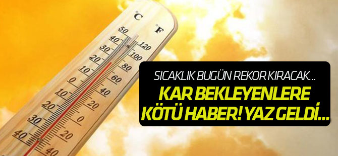 Kar bekleyenlere kötü haber! Yaz geldi...