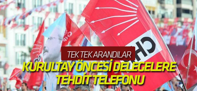 Kurultay öncesi delegelere tehdit telefonu