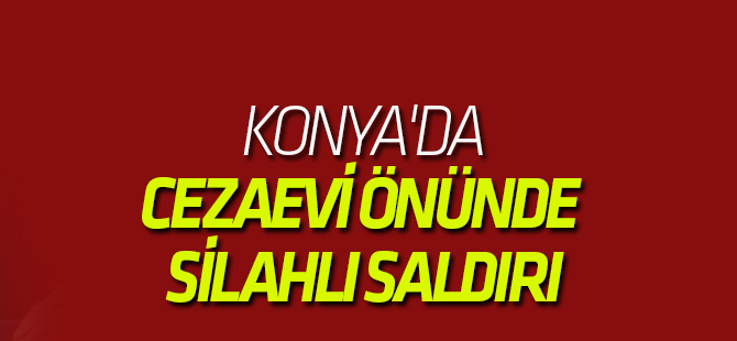 Konya'da Cezaevi Önünde Silahlı Saldırı