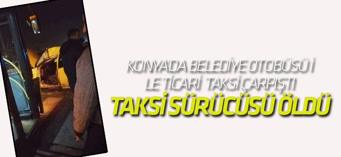 Konya'daki kazada taksici hayatını kaybetti