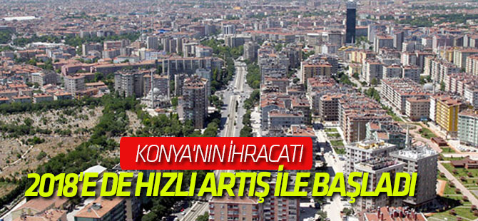 Konya'nın İhracatı 2018'e de Hızlı Artış ile Başladı