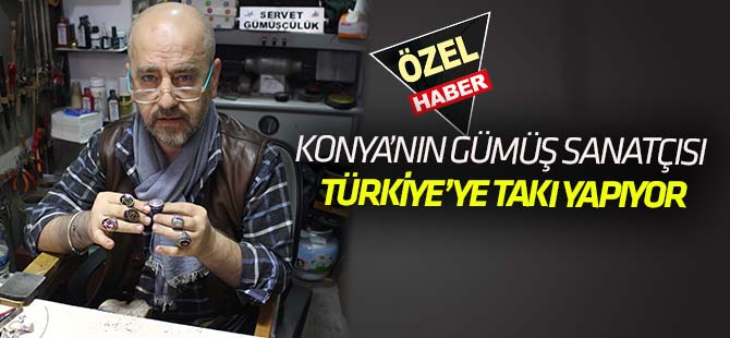 Konya’nın Gümüş sanatçısı  Türkiye’ye takı yapıyor