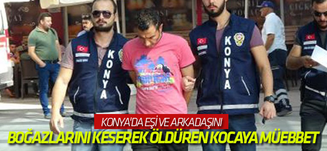 Eşi ve Arkadaşını Boğazlarını Keserek Öldüren Kocaya Müebbet