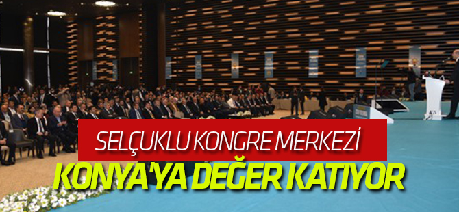Selçuklu Kongre Merkezi Konya'ya değer katıyor