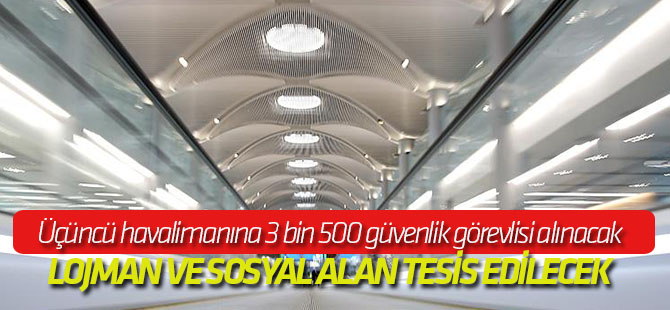 Üçüncü havalimanına 3 bin 500 güvenlik görevlisi alınacak