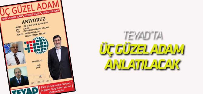 TEYAD’ta Üç Güzel Adam Anlatılacak