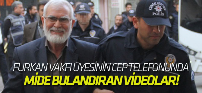 Furkan Vakfı üyesinin cep telefonunda mide bulandıran videolar!