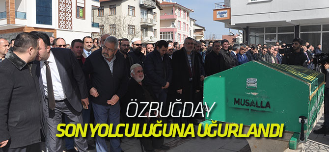 Mehmet Ali Özbuğday toprağa verildi