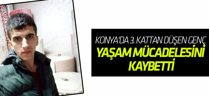 Konya'da 3. Kattan Düşen Genç Yaşam Mücadelesini Kaybetti