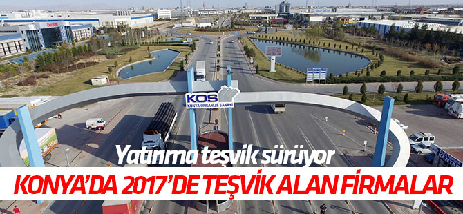 Konya'da 2017'de yatırım teşvik belgesi alan firmalar