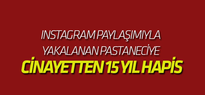 Instagram Paylaşımıyla Yakalanan Pastaneciye Cinayetten 15 Yıl Hapis