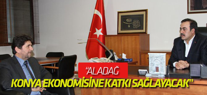 "Aladağ Konya ekonomisine katkı sağlayacak"