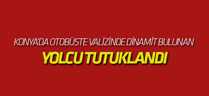 Otobüste Valizinde Dinamit Bulunan Yolcu Tutuklandı