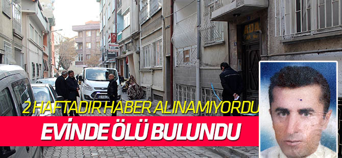 Konya’da iki haftadır kendisinden haber alınmayan bir kişi evinde ölü bulundu.