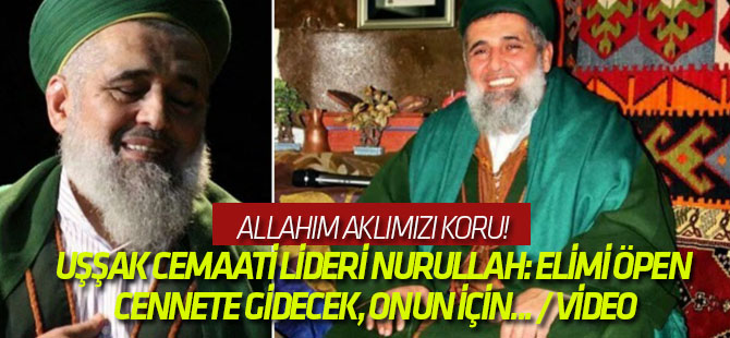 Uşşak Cemaati lideri Nurullah: Elimi öpen cennete gidecek, onun için... / VİDEO