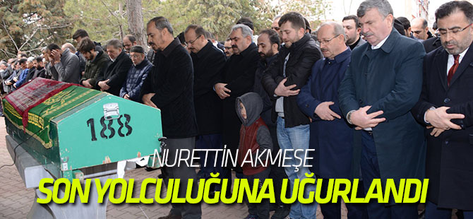 Nurettin Akmeşe son yolculuğuna uğurlandı