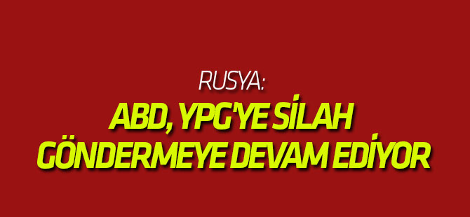 Rusya: ABD, YPG'ye silah göndermeye devam ediyor
