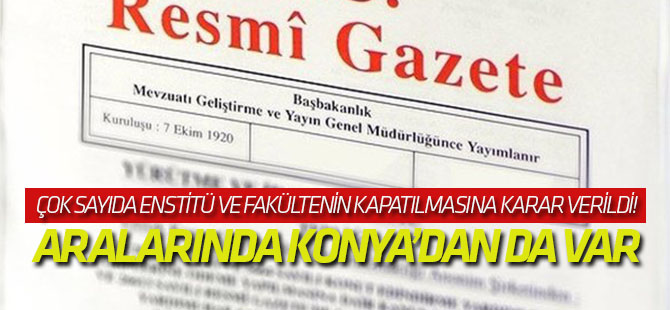 Çok sayıda enstitü ve fakültenin kapatılmasına karar verildi!
