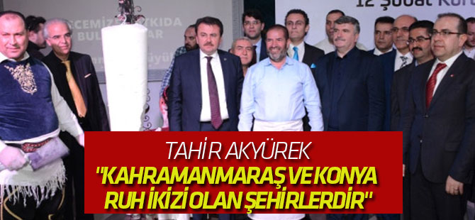 Akyürek: "Konya ve Kahramanmaraş Medeniyetimizin Temel Şehirleridir"