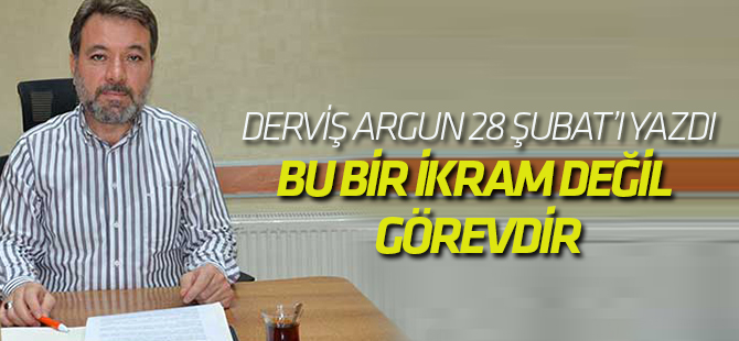 Derviş Argun: Bu bir ikram değil, görevdir